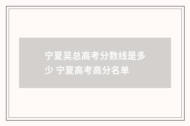 宁夏吴总高考分数线是多少 宁夏高考高分名单