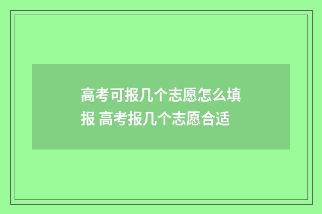 高考可报几个志愿怎么填报 高考报几个志愿合适
