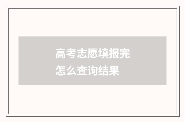 高考志愿填报完怎么查询结果