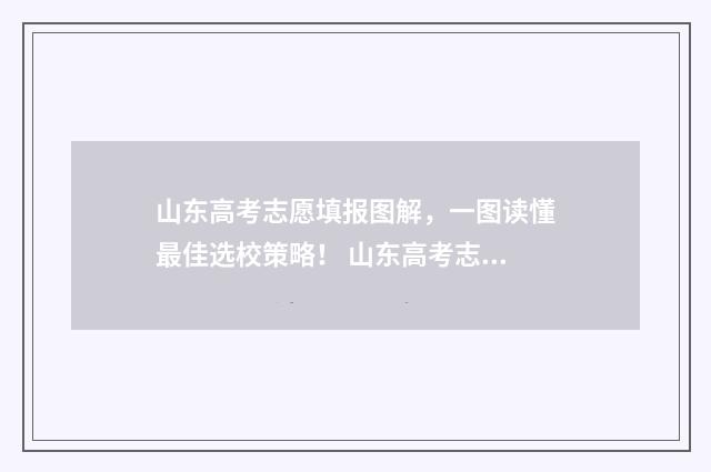 山东高考志愿填报图解，一图读懂最佳选校策略！ 山东高考志愿填报服务平台