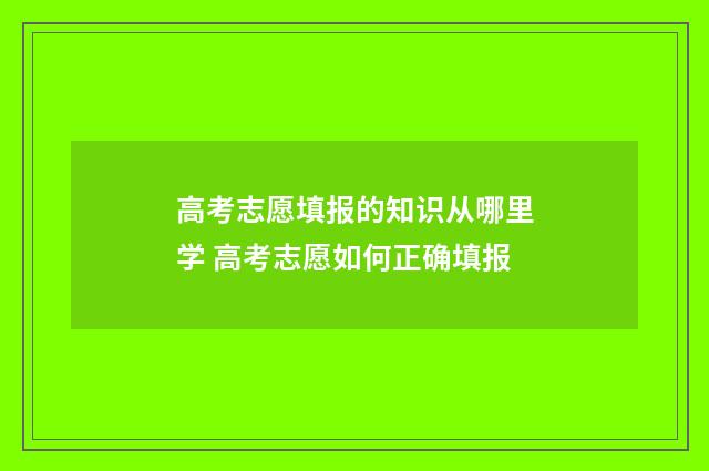 高考志愿填报的知识从哪里学 高考志愿如何正确填报