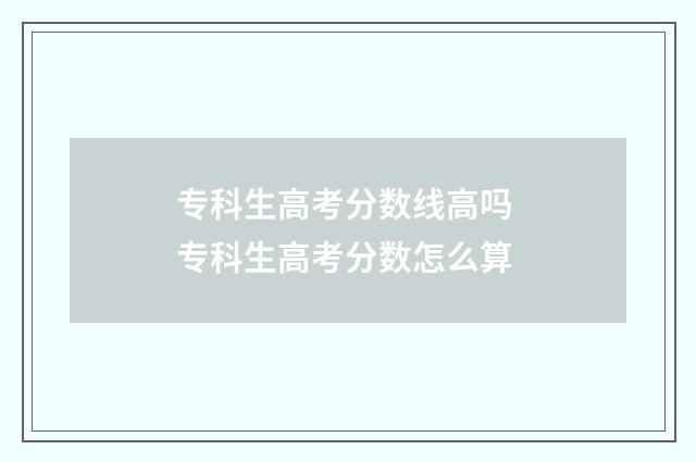 专科生高考分数线高吗 专科生高考分数怎么算