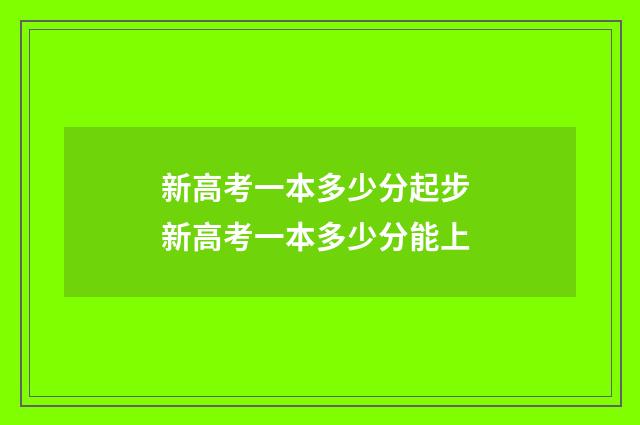 新高考一本多少分起步 新高考一本多少分能上