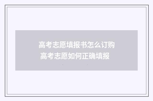 高考志愿填报书怎么订购 高考志愿如何正确填报