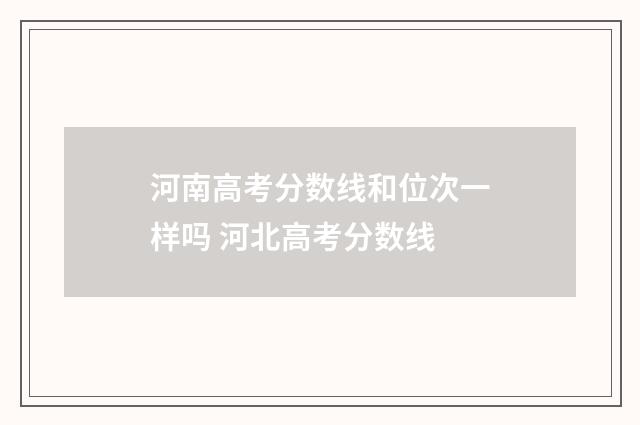 河南高考分数线和位次一样吗 河北高考分数线