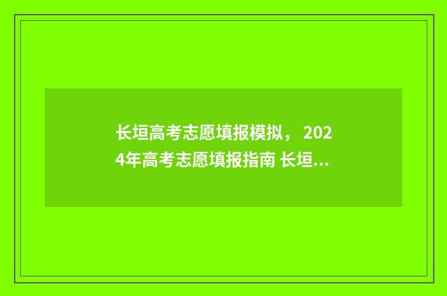 长垣高考志愿填报模拟， 2024年高考志愿填报指南 长垣市高考名单