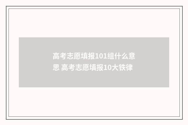 高考志愿填报101组什么意思 高考志愿填报10大铁律