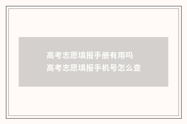 高考志愿填报手册有用吗 高考志愿填报手机号怎么查