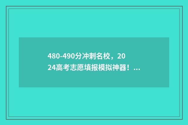 480-490分冲刺名校，2024高考志愿填报模拟神器！ 冲刺100分试卷图片
