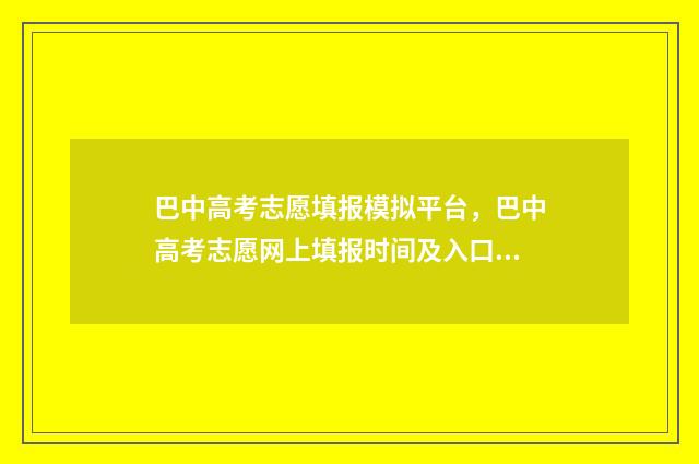巴中高考志愿填报模拟平台，巴中高考志愿网上填报时间及入口 巴中高考志愿填报中心