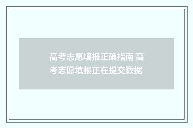 高考志愿填报正确指南 高考志愿填报正在提交数据