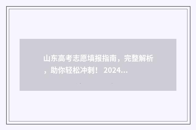 山东高考志愿填报指南，完整解析，助你轻松冲刺！ 2024年高考志愿填报卡