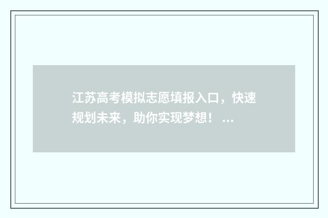 江苏高考模拟志愿填报入口，快速规划未来，助你实现梦想！ 江苏高考模拟志愿网站