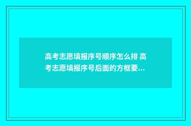高考志愿填报序号顺序怎么排 高考志愿填报序号后面的方框要打√么