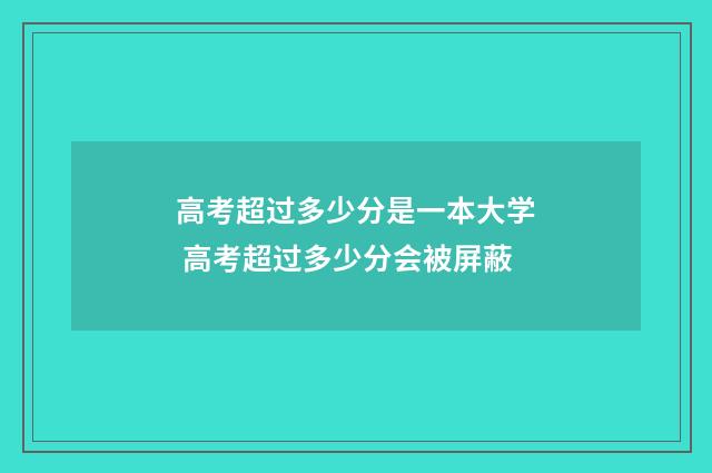 高考超过多少分是一本大学 高考超过多少分会被屏蔽