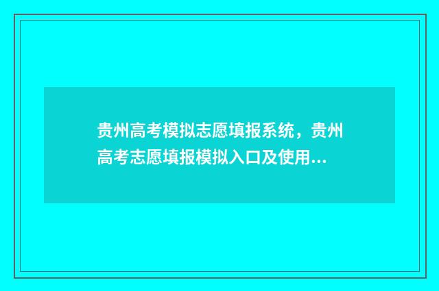 贵州高考模拟志愿填报系统，贵州高考志愿填报模拟入口及使用指南 贵州高考模拟志愿填报系统入口