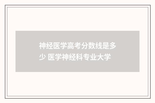 神经医学高考分数线是多少 医学神经科专业大学