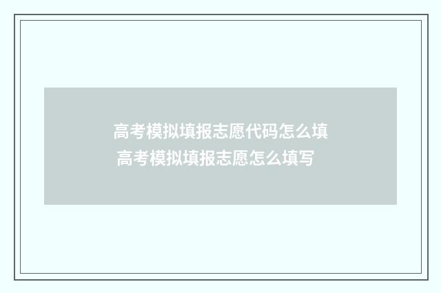 高考模拟填报志愿代码怎么填 高考模拟填报志愿怎么填写