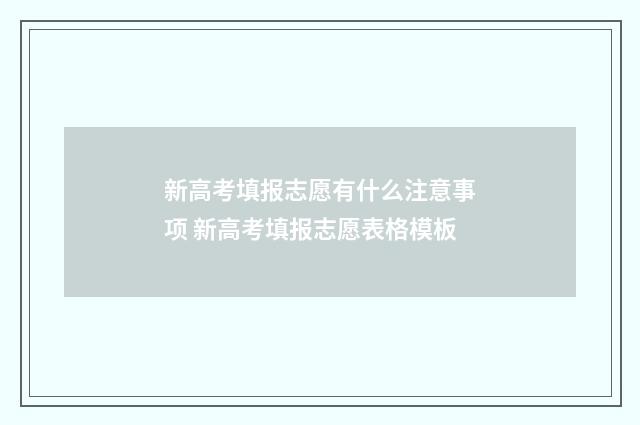 新高考填报志愿有什么注意事项 新高考填报志愿表格模板