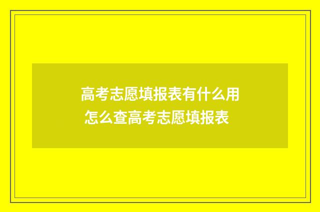 高考志愿填报表有什么用 怎么查高考志愿填报表