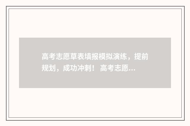 高考志愿草表填报模拟演练，提前规划，成功冲刺！ 高考志愿草表填写