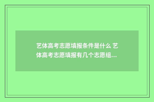 艺体高考志愿填报条件是什么 艺体高考志愿填报有几个志愿组成