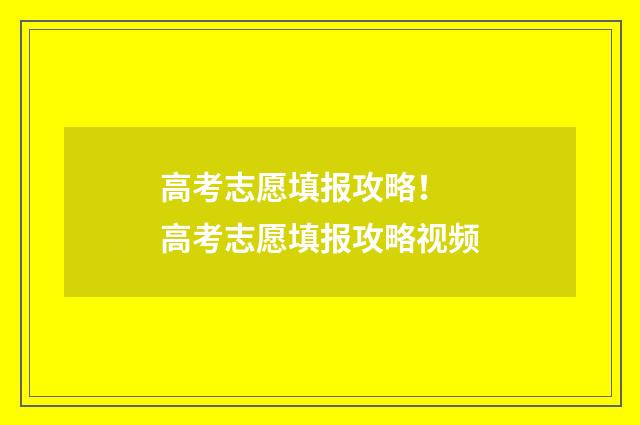 高考志愿填报攻略！ 高考志愿填报攻略视频