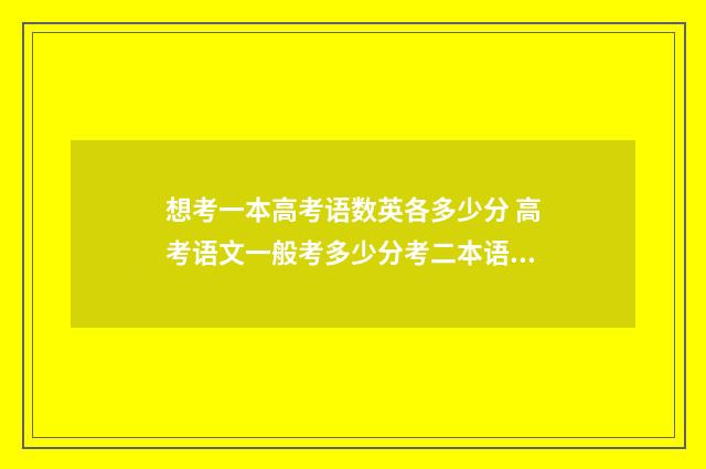 想考一本高考语数英各多少分 高考语文一般考多少分考二本语文需要多少分