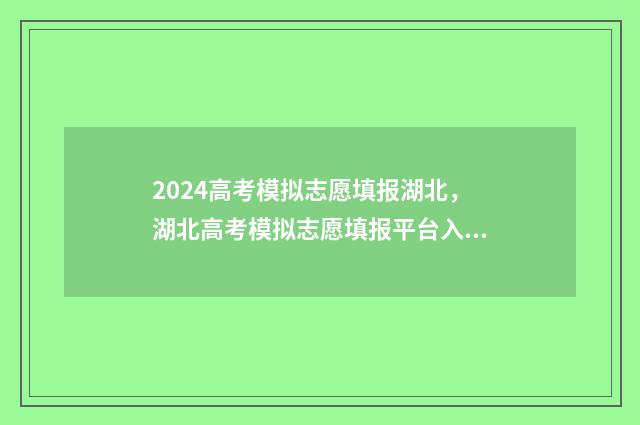 2024高考模拟志愿填报湖北，湖北高考模拟志愿填报平台入口 2024高考模拟志愿填报江西