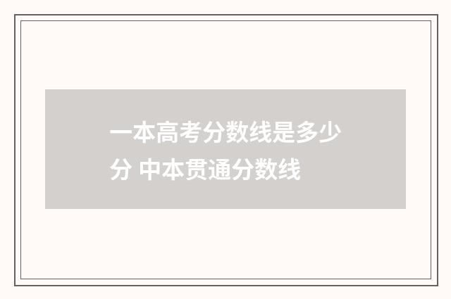 一本高考分数线是多少分 中本贯通分数线