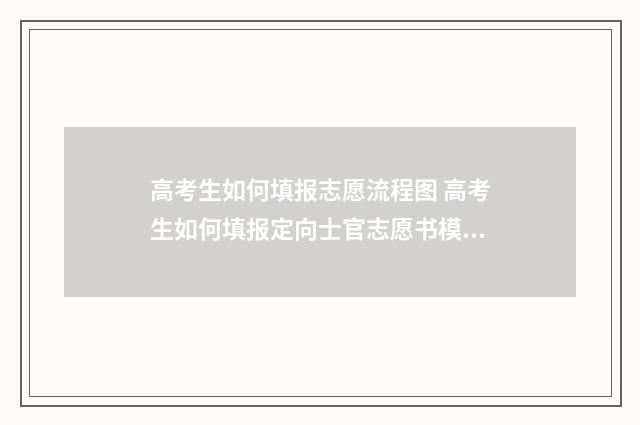 高考生如何填报志愿流程图 高考生如何填报定向士官志愿书模板