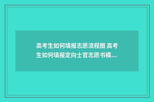 高考生如何填报志愿流程图 高考生如何填报定向士官志愿书模板