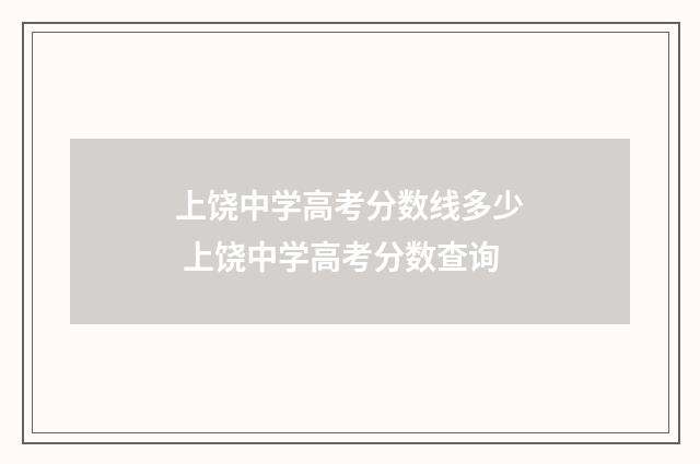 上饶中学高考分数线多少 上饶中学高考分数查询