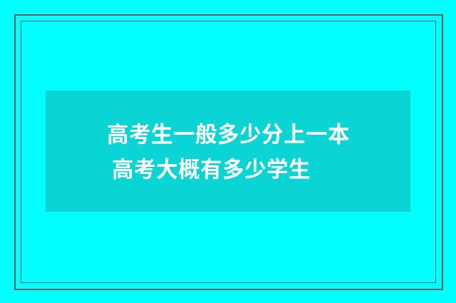 高考生一般多少分上一本 高考大概有多少学生