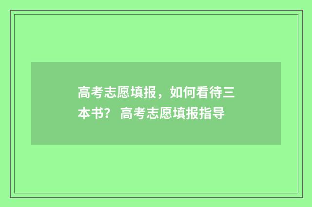 高考志愿填报，如何看待三本书？ 高考志愿填报指导