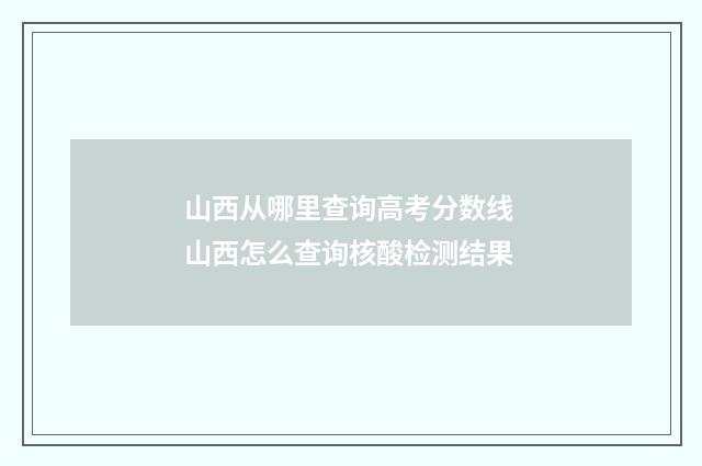 山西从哪里查询高考分数线 山西怎么查询核酸检测结果