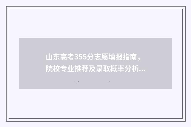 山东高考355分志愿填报指南，院校专业推荐及录取概率分析 山东高考355分能上什么大学