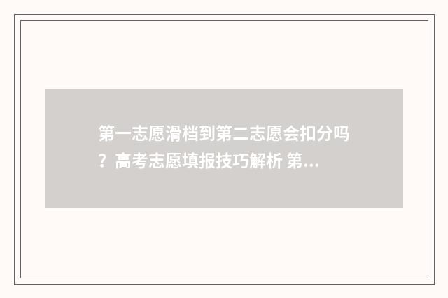 第一志愿滑档到第二志愿会扣分吗？高考志愿填报技巧解析 第一志愿滑档是什么意思