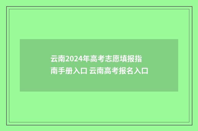 云南2024年高考志愿填报指南手册入口 云南高考报名入口