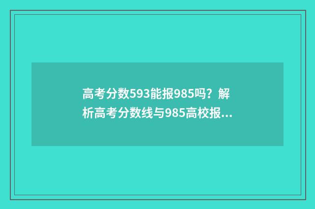 高考分数593能报985吗？解析高考分数线与985高校报考关系 高考593分能上几本