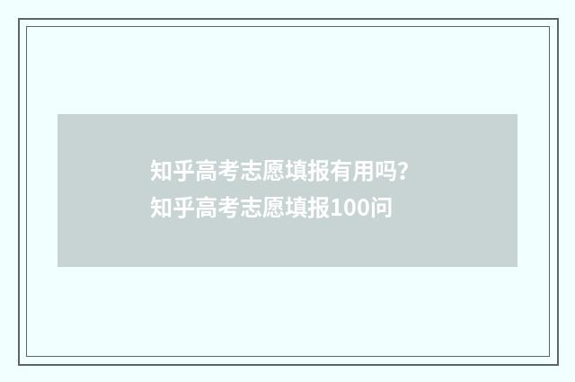 知乎高考志愿填报有用吗？ 知乎高考志愿填报100问