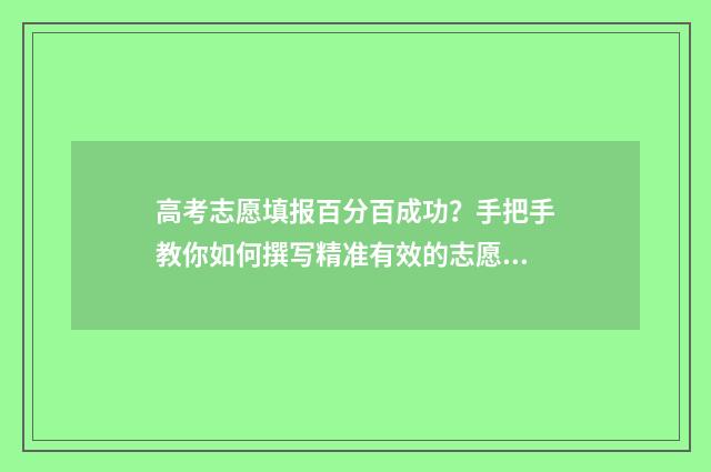高考志愿填报百分百成功？手把手教你如何撰写精准有效的志愿填报方案 高考志愿填报百度官网入口