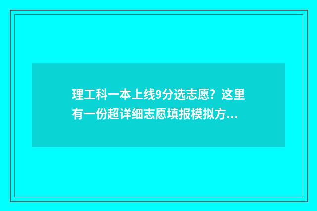理工科一本上线9分选志愿？这里有一份超详细志愿填报模拟方案 理工类一本线