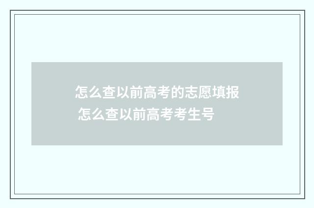 怎么查以前高考的志愿填报 怎么查以前高考考生号