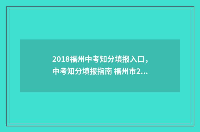 2018福州中考知分填报入口，中考知分填报指南 福州市2018年中考总分是多少