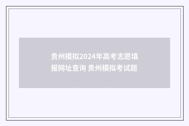 贵州模拟2024年高考志愿填报网址查询 贵州模拟考试题