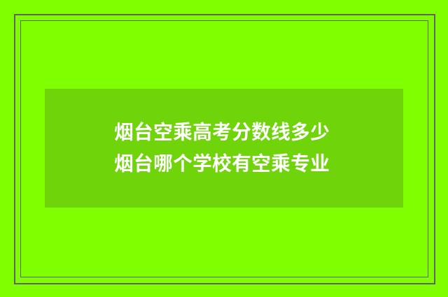 烟台空乘高考分数线多少 烟台哪个学校有空乘专业