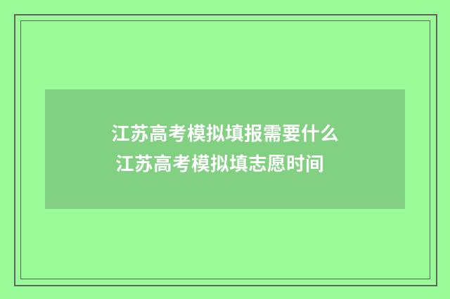 江苏高考模拟填报需要什么 江苏高考模拟填志愿时间