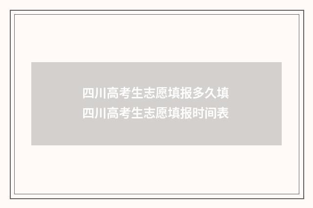 四川高考生志愿填报多久填 四川高考生志愿填报时间表