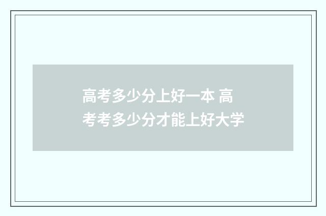 高考多少分上好一本 高考考多少分才能上好大学